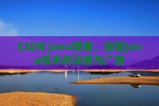CSDN Java博客，探索Java技术的深度与广度